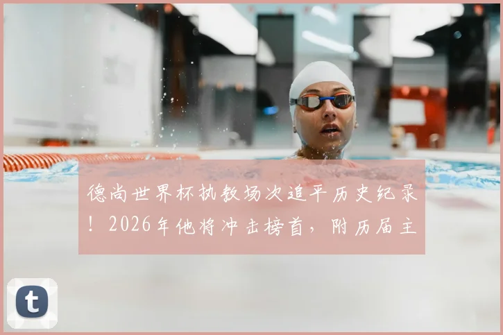德尚世界杯执教场次追平历史纪录!2026年他将冲击榜首,附历届主帅执教排行榜