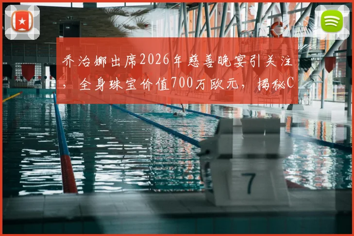 乔治娜出席2026年慈善晚宴引关注,全身珠宝价值700万欧元,揭秘C罗未婚妻的时尚搭配法则