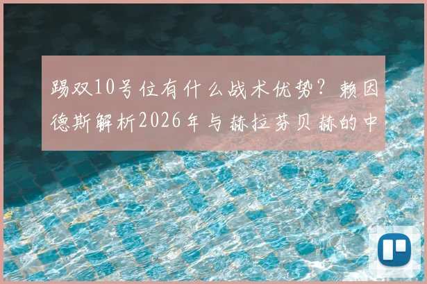踢双10号位有什么战术优势？赖因德斯解析2026年与赫拉芬贝赫的中场牵制之道